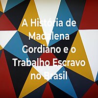 A História de Madalena Gordiano e o Trabalho Escravo no Brasil