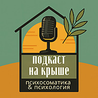 «Подкаст на крыше»: Психосоматика, смысл болезней и жизнь с диагнозо