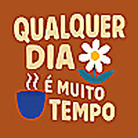 Qualquer Dia É Muito Tempo