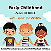 Early Childhood and the Bible: Raising Godly Kids in an Ungodly World
