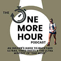 The One More Hour Podcast: An Insider’s Guide to Backyard Ultras, Timed Races, and the Ultrarunning Mindset