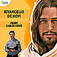 Evangelio de hoy - Padre Carlos Yepes