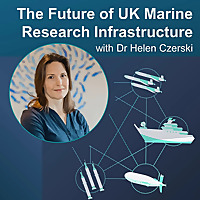 The Future of UK Marine Research Infrastructure With Helen Czerski
