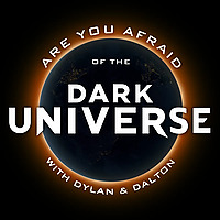 Are You Afraid of the Dark Universe? with Dylan & Dalton