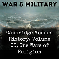 Cambridge Modern History. Volume 03, The Wars of Religion