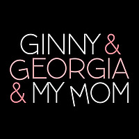 Ginny & Georgia & My Mom