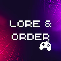 Lore & Order: A Gaming Podcast
