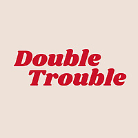 Double Trouble