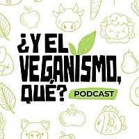¿Y el veganismo, qué? - Podcast