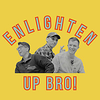 Enlighten Up Bro!