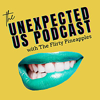 The Unexpected Us Podcast                          (with The Flirty Pineapples)