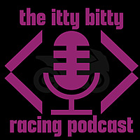 The Itty Bitty Racing Podcast