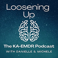Loosening Up: The KA-EMDR® Podcast