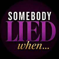 Somebody Lied When...