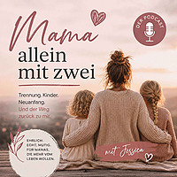 Mama allein mit zwei - Ein Podcast über Trennung, Kinderchoas, Konflikt und Neuanfang mit Jessica