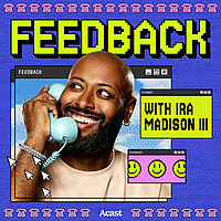Feedback with Ira Madison III