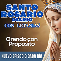 Santo Rosario Diario con Letanías - Orando con Propósito