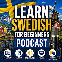 Learn Swedish for Beginners Podcast: Learning Basic Swedish Language Vocabulary, Grammar, Pronunciation, Phrases, and Everyda