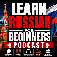 Learn Russian for Beginners Podcast: Learning Basic Russian Language Vocabulary, Grammar, Pronunciation, Phrases, and Everyda