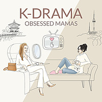 K-Drama Obsessed Mamas | Beyond “Just One More Episode!”