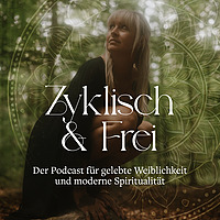 Zyklisch und Frei - Der Podcast für gelebte Weiblichkeit und moderne Spiritualität