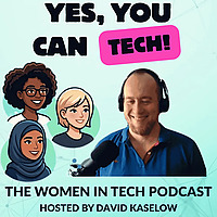 "Yes, you can tech!" The Women in Tech Podcast by David Kaselow