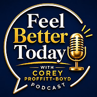 Feel Better Today with Corey Proffitt-Boyd