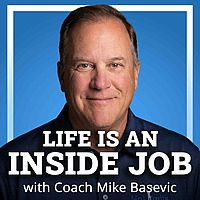 Life is an Inside Job with Coach Mike Basevic