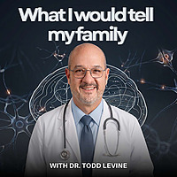 What I'd Tell My Family with Dr. Todd Levine