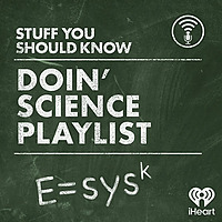 The Stuff You Should Know Doin’ Science Playlist
