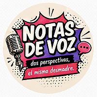 Notas de Voz: dos perspectivas, el mismo desmadre