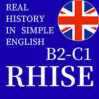 RHISE: Real History in Simple English (B2-C1, British)