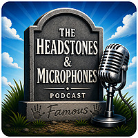 The Headstones & Microphones Podcast: Famous