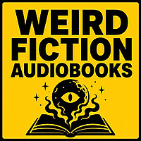 Weird Fiction Audiobooks: Cosmic Horror, Strange Realities & Uncanny Tales