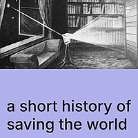 A Short History of Saving The World