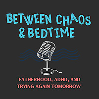 "Between Chaos & Bedtime" the Podcast
