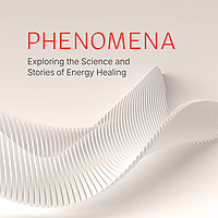 Phenomena Podcast: The Science & Stories of Energy Healing