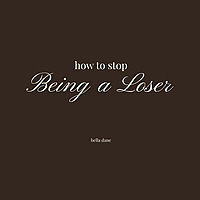 How To Stop Being A Loser