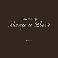 How To Stop Being A Loser
