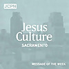 Jesus Culture Sacramento Message of the Week
