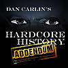 Dan Carlin's Hardcore History: Addendum