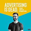 Advertising is Dead: It's all Business with Varun Duggirala