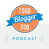 The Food Blogger Pro Podcast