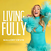 Living Fully with Mallory Ervin