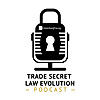 Trade Secret Law Evolution Podcast