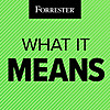 What It Means: A Forrester Podcast