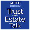 ACTEC Trust & Estate Talk