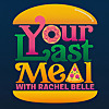 Your Last Meal with Rachel Belle