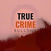 True Crime Bullsh**