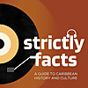 Strictly Facts: A Guide to Caribbean History and Culture